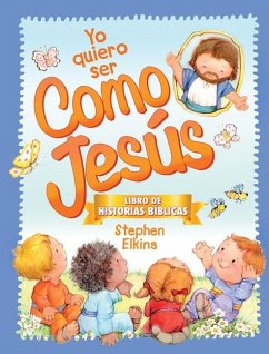 Yo Quiero Ser Como Jesús: Libro de Historias Bíblicas - Elkins, Stephen