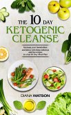 The 10 Day Ketogenic Cleanse: Increase Your Metabolism And Detox With These Delicious And Fun Recipes In A Fast 10 Day Meal Plan (eBook, ePUB)