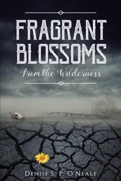 Fragrant Blossoms From the Wilderness - O'Neale, Denise S. P.