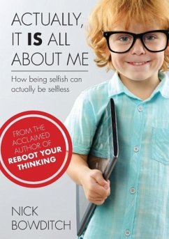Actually, It IS All About Me: How being selfish can actually be selfless - Bowditch, Nick