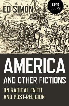 America and Other Fictions: On Radical Faith and Post-Religion - Simon, Ed