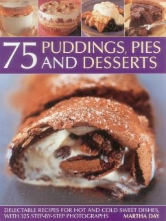 75 Puddings, Pies & Desserts: Delectable Recipes for Hot and Cold Sweet Dishes, with 300 Step-By-Step Photographs - Day, Martha