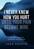 I Never Knew How You Hurt Until Your Pain Became Mine I Never Knew How You Hurt Until Your Pain Became Mine