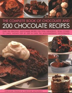 The Complete Book of Chocolate and 200 Chocolate Recipes: Over 200 Delicious Easy-To-Make Recipes for Total Indulgence, from Cookies to Cakes, Shown S - France, Christine; McFadden, Christine