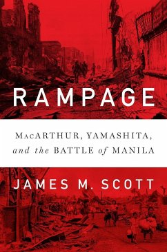 Rampage: Macarthur, Yamashita, and the Battle of Manila - Scott, James M.
