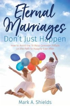 Eternal Marriages Don't Just Happen - Shields, Mark A