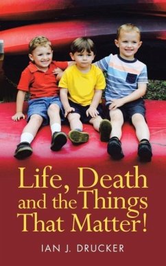 Life, Death and the Things That Matter! - Drucker, Ian J.