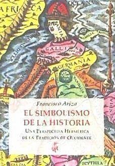 El simbolismo de la historia : una perspectiva hermética de la tradición de occidente - Ariza Rodríguez, Francisco