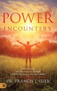 Power Encounters: Unlocking the Supernatural Through Experiences with the Holy Spirit - Sizer, Frank