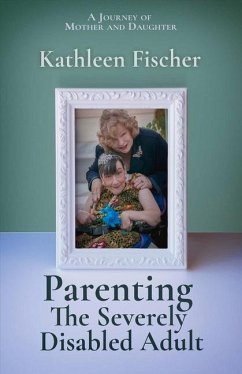 Parenting the Severely Disabled Adult: Volume 1 - Fischer, Kathleen