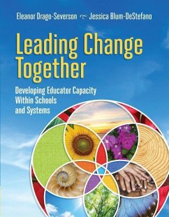 Leading Change Together: Developing Educator Capacity Within Schools and Systems - Drago-Severson, Eleanor; Blum-DeStefano, Jessica