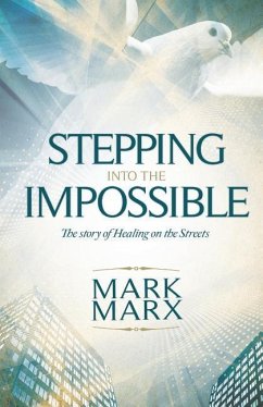 Stepping Into the Impossible: The story of healing on the streets - Marx, Mark