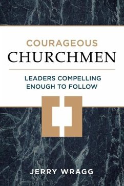 Courageous Churchmen: Leaders Compelling Enough to Follow - Wragg, Jerry