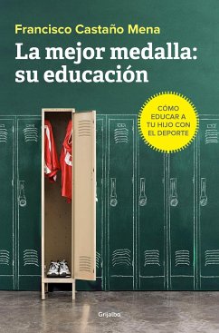 La mejor medalla : su educación : cómo educar a tu hijo con el deporte - Castaño Mena, Francis