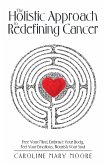 The Holistic Approach to Redefining Cancer