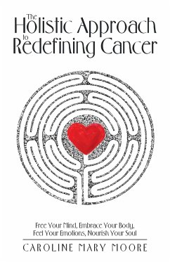 The Holistic Approach to Redefining Cancer - Moore, Caroline Mary