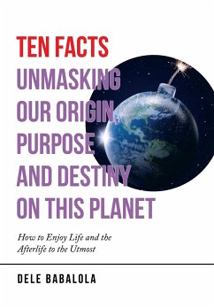 Ten Facts Unmasking Our Origin, Purpose and Destiny on This Planet - Babalola, Dele