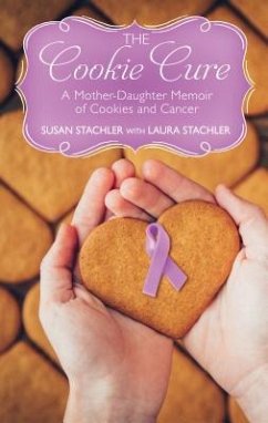 The Cookie Cure: A Mother-Daughter Memoir of Cookies and Cancer - Stachler, Susan; Stachler, Laura