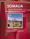 Somalia Mineral, Mining Sector Investment and Business Guide Volume 1 Strategic Information and Regulations