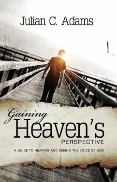 Gaining Heaven's Perspective: A Guide to Hearing and Seeing the Voice of God - Adams, Julian