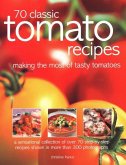 70 Classic Tomato Recipes: Making the Most of Tasty Tomatoes: A Sensational Collection of Over 70 Step-By-Step Recipes Shown in More Than 300 Pho