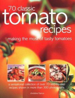 70 Classic Tomato Recipes: Making the Most of Tasty Tomatoes: A Sensational Collection of Over 70 Step-By-Step Recipes Shown in More Than 300 Pho - France, Christine