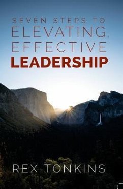 Seven Steps To Elevating, Effective Leadership - Tonkins, Rex