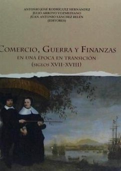 Comercio, guerra y finanzas : en una época en transición, siglos XVII-XVIII - Sánchez Belén, Juan Antonio; Rodríguez Hernández, Antonio José; Arroyo Vozmediano, Julio