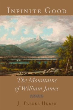 Infinite Good: The Mountains of William James - Huber, J. Parker