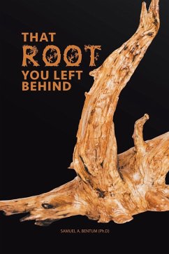 That Root You Left Behind - Bentum Ph. D, Samuel A.