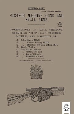 303-INCH MACHINE GUNS AND SMALL ARMS 1917 Nomenclature of Parts, Stripping, Assembling, Actions, Jams, Missfires, Failures and Inspection 1917 - Ordnance College