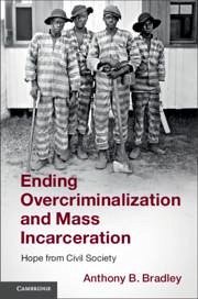 Ending Overcriminalization and Mass Incarceration - Bradley, Anthony B