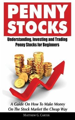 Penny Stocks: Understanding, Investing and Trading Penny Stocks for Beginners A Guide On How To Make Money On The Stock Market the C - Carter, Matthew G.
