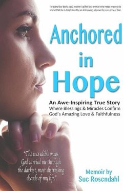 Anchored in Hope: An Awe-Inspiring True Story Where Blessings & Miracles Confirm God's Amazing Love & Faithfulness - Rosendahl, Sue