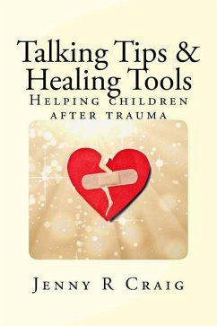 Talking Tips & Healing Tools for Trauma: Helping children after a trauma - Craig Lcsw, Jenny R.