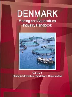 Denmark Fishing and Aquaculture Industry Handbook Volume 1 Strategic Information, Regulations, Opportunities - Ibp, Inc.