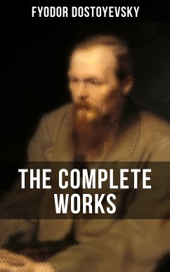 THE COMPLETE WORKS OF FYODOR DOSTOYEVSKY (eBook, ePUB) - Dostoyevsky, Fyodor