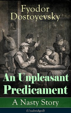 An Unpleasant Predicament: A Nasty Story (Unabridged) (eBook, ePUB) - Dostoyevsky, Fyodor