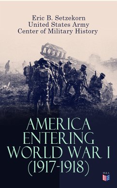 America Entering World War I (1917-1918) (eBook, ePUB) - Setzekorn, Eric B.; Army, United States; History, Center of Military