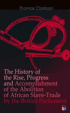 The History of the Rise, Progress and Accomplishment of the Abolition of African Slave-Trade by the British Parliament (eBook, ePUB) - Clarkson, Thomas