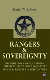 Rangers & Sovereignty - The True Story of the Criminal Pursuits, Campaigns and Battles of Texas Rangers in 19th Century (eBook, ePUB)