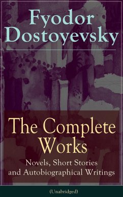The Complete Works of Fyodor Dostoyevsky: Novels, Short Stories and Autobiographical Writings (eBook, ePUB) - Dostoyevsky, Fyodor