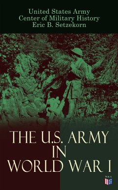 The U.S. Army in World War I (eBook, ePUB) - United States Army; Center of Military History; Setzekorn, Eric B.