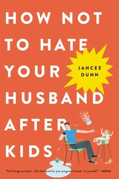 How Not to Hate Your Husband After Kids (eBook, ePUB) - Dunn, Jancee