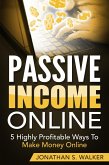 Passive Income Online: 5 Highly Profitable Ways To Make Money Online (eBook, ePUB)