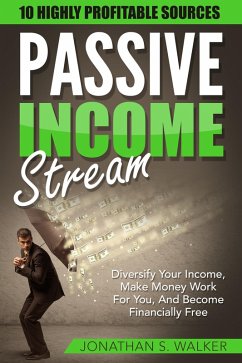 Passive Income Streams: Diversify Your Income, Make Money Work For You, And Become Financially Free (eBook, ePUB) - Walker, Jonathan S.