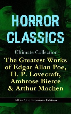HORROR CLASSICS Ultimate Collection: The Greatest Works of Edgar Allan Poe, H. P. Lovecraft, Ambrose Bierce & Arthur Machen - All in One Premium Edition (eBook, ePUB) - Lovecraft, H. P.; Poe, Edgar Allan; Bierce, Ambrose; Machen, Arthur