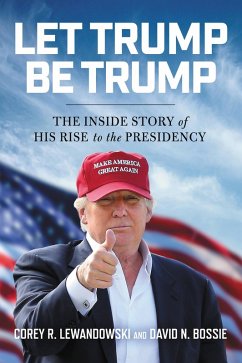 Let Trump Be Trump (eBook, ePUB) - Lewandowski, Corey R.; Bossie, David N.