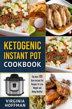Ketogenic Instant Pot Cookbook: The best 100 Keto Instant Pot Recipes To Lose Weight and Being Healthy! (eBook, ePUB) - Hoffman, Virginia