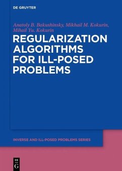 Regularization Algorithms for Ill-Posed Problems (eBook, PDF) - Bakushinsky, Anatoly B.; Kokurin, Mikhail M.; Kokurin, Mikhail Yu.